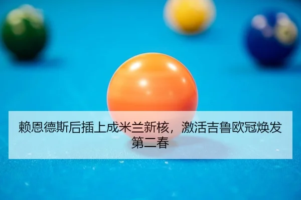 赖恩德斯后插上成米兰新核，激活吉鲁欧冠焕发第二春
